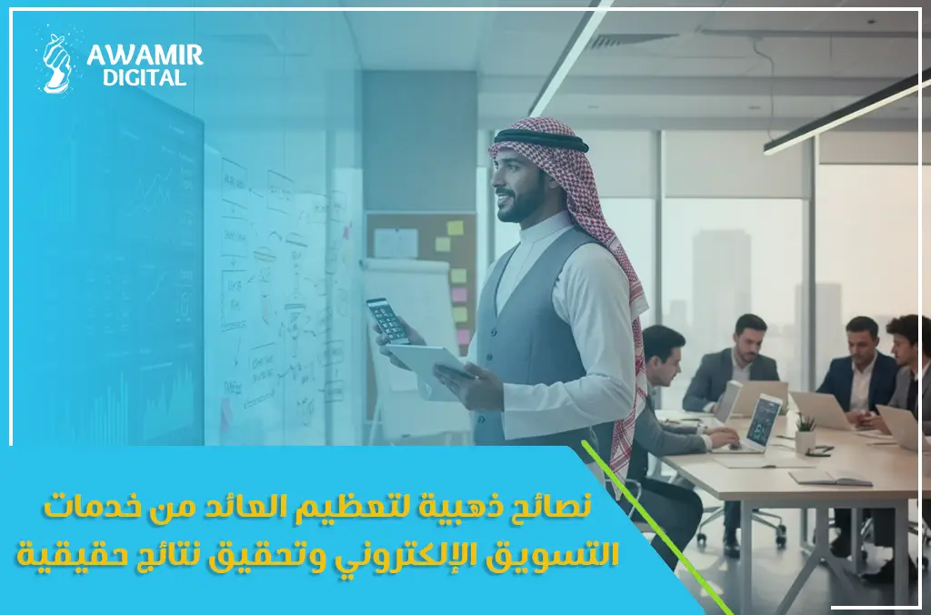 نصائح ذهبية لتعظيم العائد من خدمات التسويق الإلكتروني وتحقيق نتائج حقيقية