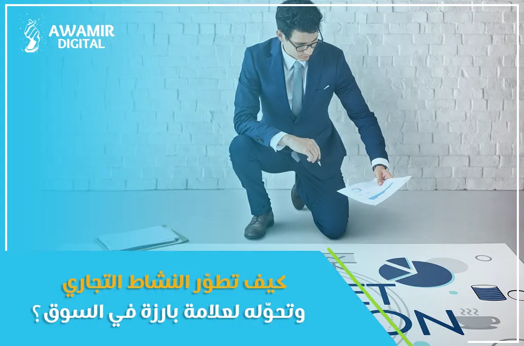 كيف تطوّر النشاط التجاري وتحوّله لعلامة بارزة في السوق؟