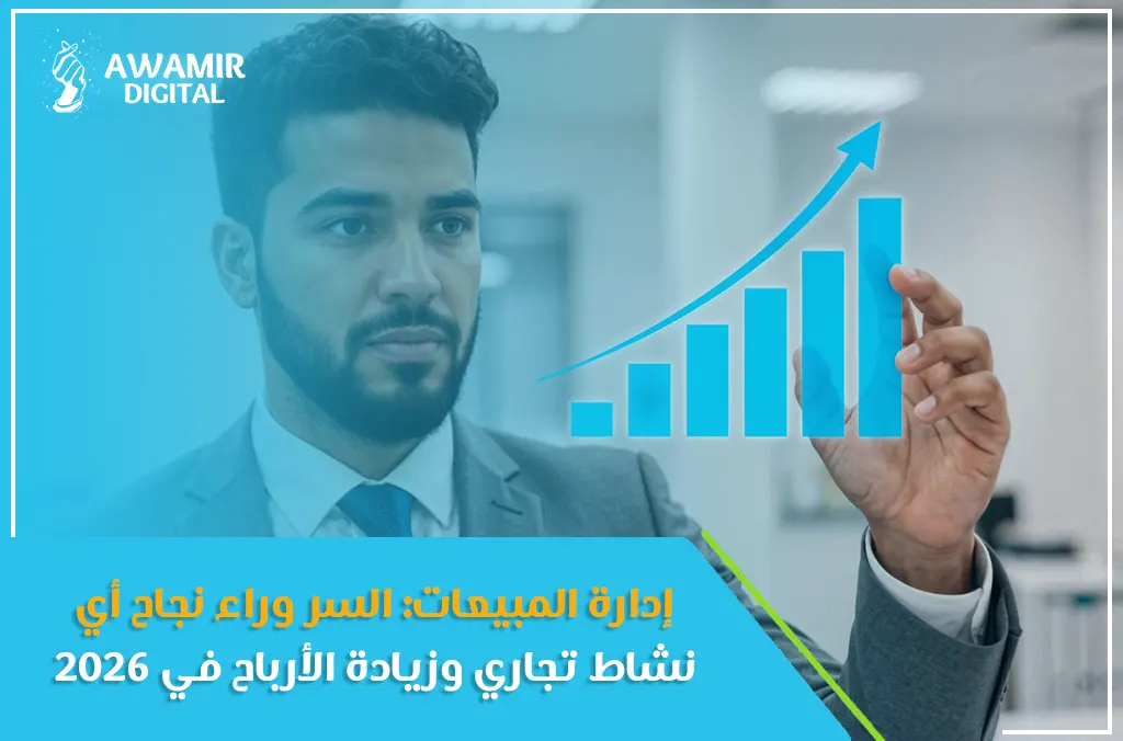 إدارة المبيعات: السر وراء نجاح أي نشاط تجاري وزيادة الأرباح في 2026